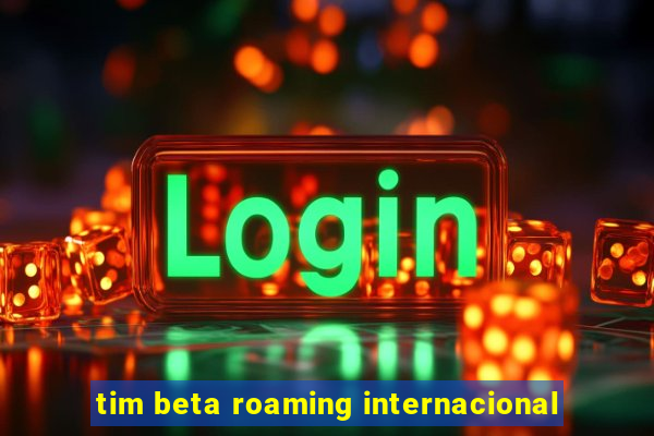 tim beta roaming internacional